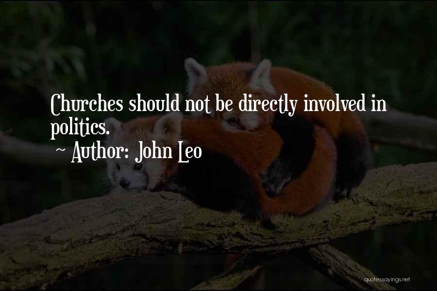 John Leo Quotes: Churches Should Not Be Directly Involved In Politics.