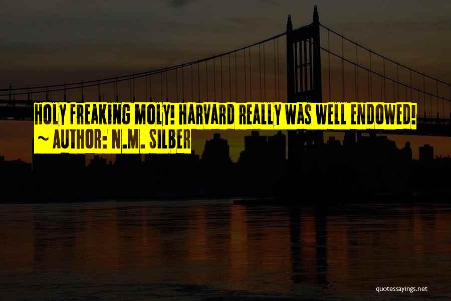 N.M. Silber Quotes: Holy Freaking Moly! Harvard Really Was Well Endowed!
