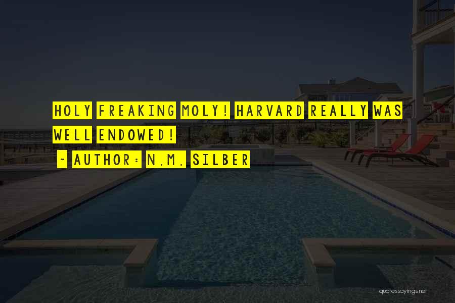 N.M. Silber Quotes: Holy Freaking Moly! Harvard Really Was Well Endowed!