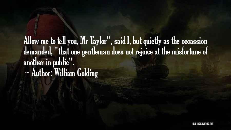 William Golding Quotes: Allow Me To Tell You, Mr Taylor, Said I, But Quietly As The Occassion Demanded, That One Gentleman Does Not