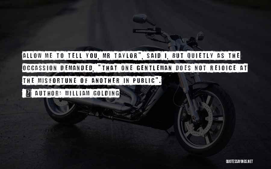 William Golding Quotes: Allow Me To Tell You, Mr Taylor, Said I, But Quietly As The Occassion Demanded, That One Gentleman Does Not
