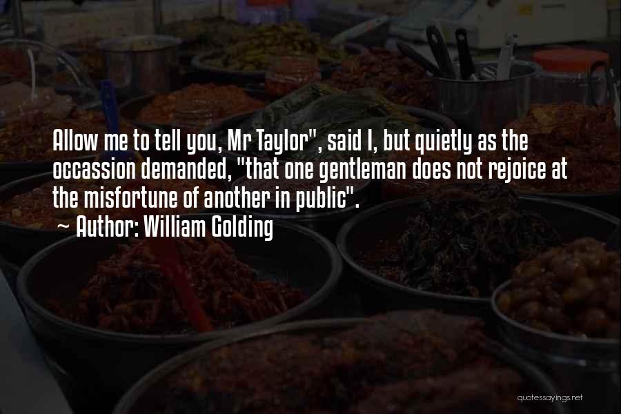 William Golding Quotes: Allow Me To Tell You, Mr Taylor, Said I, But Quietly As The Occassion Demanded, That One Gentleman Does Not