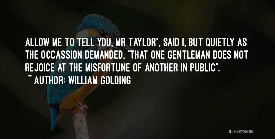 William Golding Quotes: Allow Me To Tell You, Mr Taylor, Said I, But Quietly As The Occassion Demanded, That One Gentleman Does Not