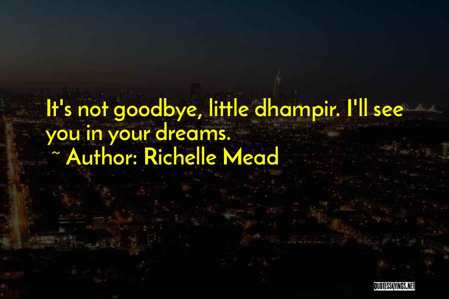 Richelle Mead Quotes: It's Not Goodbye, Little Dhampir. I'll See You In Your Dreams.