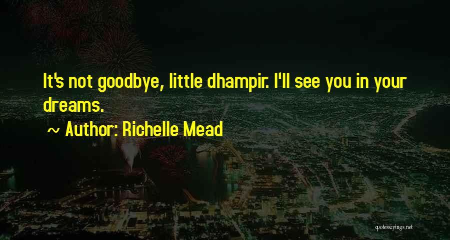 Richelle Mead Quotes: It's Not Goodbye, Little Dhampir. I'll See You In Your Dreams.