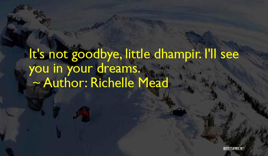 Richelle Mead Quotes: It's Not Goodbye, Little Dhampir. I'll See You In Your Dreams.