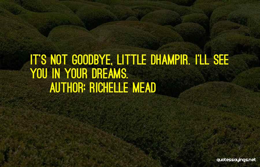 Richelle Mead Quotes: It's Not Goodbye, Little Dhampir. I'll See You In Your Dreams.