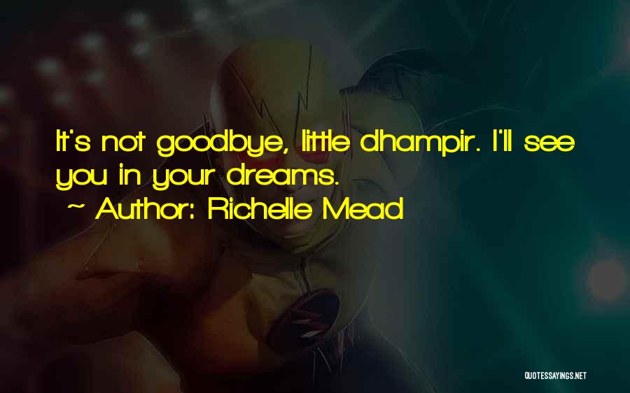 Richelle Mead Quotes: It's Not Goodbye, Little Dhampir. I'll See You In Your Dreams.
