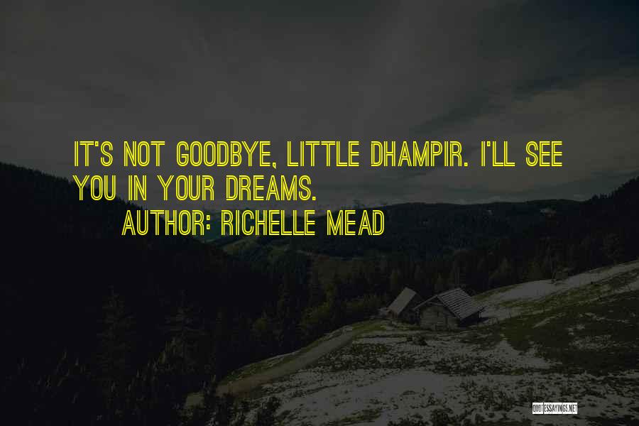 Richelle Mead Quotes: It's Not Goodbye, Little Dhampir. I'll See You In Your Dreams.