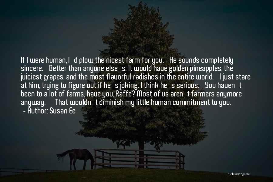 Susan Ee Quotes: If I Were Human, I'd Plow The Nicest Farm For You.' He Sounds Completely Sincere. 'better Than Anyone Else's. It