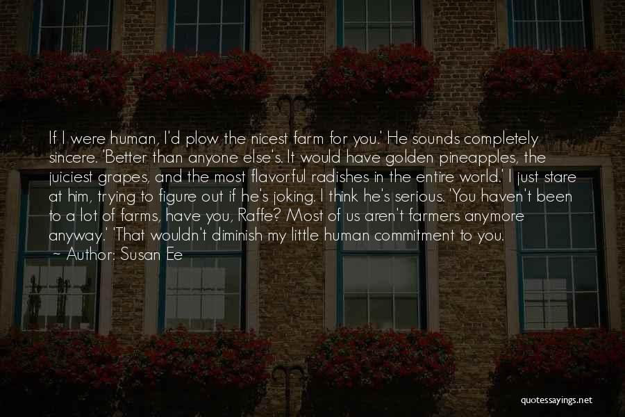 Susan Ee Quotes: If I Were Human, I'd Plow The Nicest Farm For You.' He Sounds Completely Sincere. 'better Than Anyone Else's. It