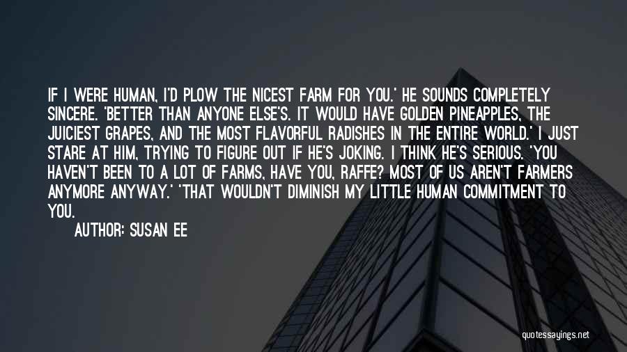 Susan Ee Quotes: If I Were Human, I'd Plow The Nicest Farm For You.' He Sounds Completely Sincere. 'better Than Anyone Else's. It