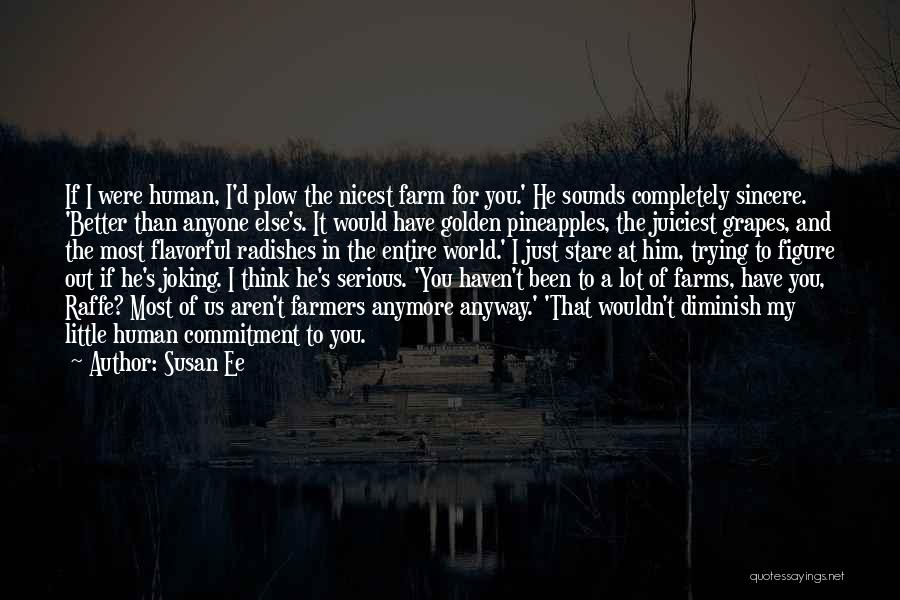 Susan Ee Quotes: If I Were Human, I'd Plow The Nicest Farm For You.' He Sounds Completely Sincere. 'better Than Anyone Else's. It