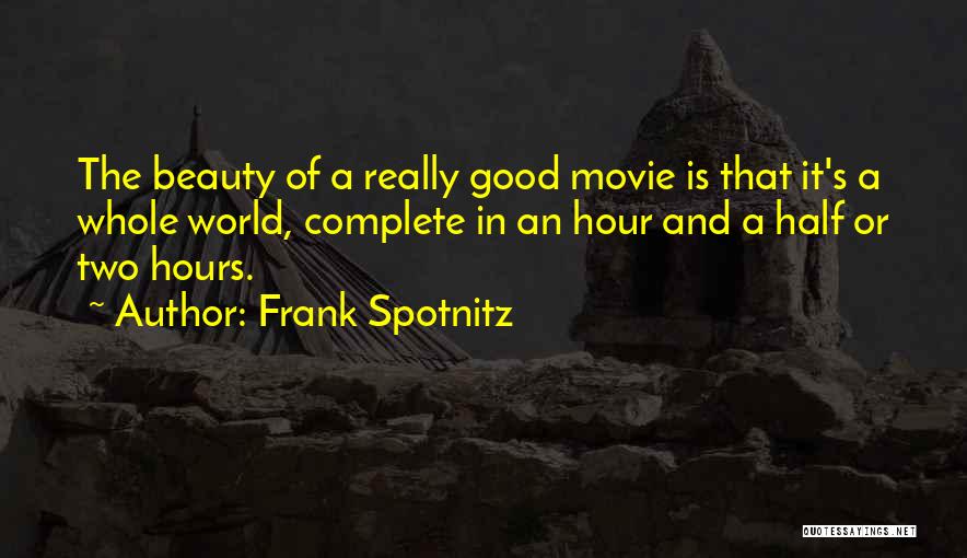Frank Spotnitz Quotes: The Beauty Of A Really Good Movie Is That It's A Whole World, Complete In An Hour And A Half