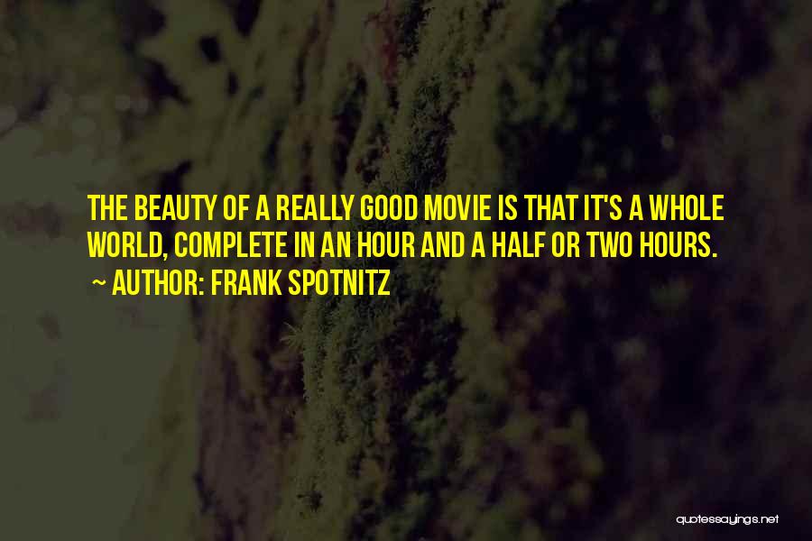 Frank Spotnitz Quotes: The Beauty Of A Really Good Movie Is That It's A Whole World, Complete In An Hour And A Half