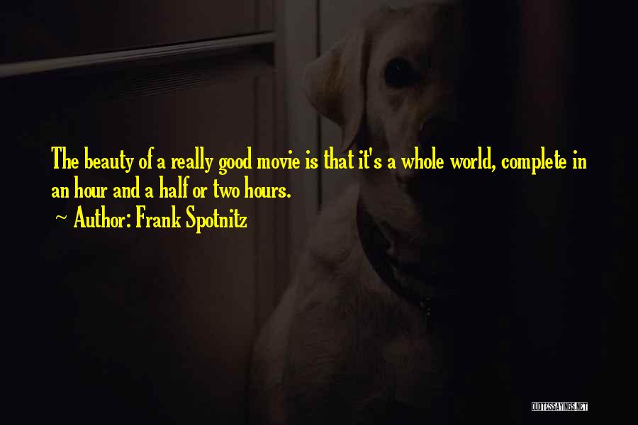 Frank Spotnitz Quotes: The Beauty Of A Really Good Movie Is That It's A Whole World, Complete In An Hour And A Half