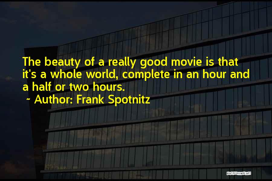 Frank Spotnitz Quotes: The Beauty Of A Really Good Movie Is That It's A Whole World, Complete In An Hour And A Half