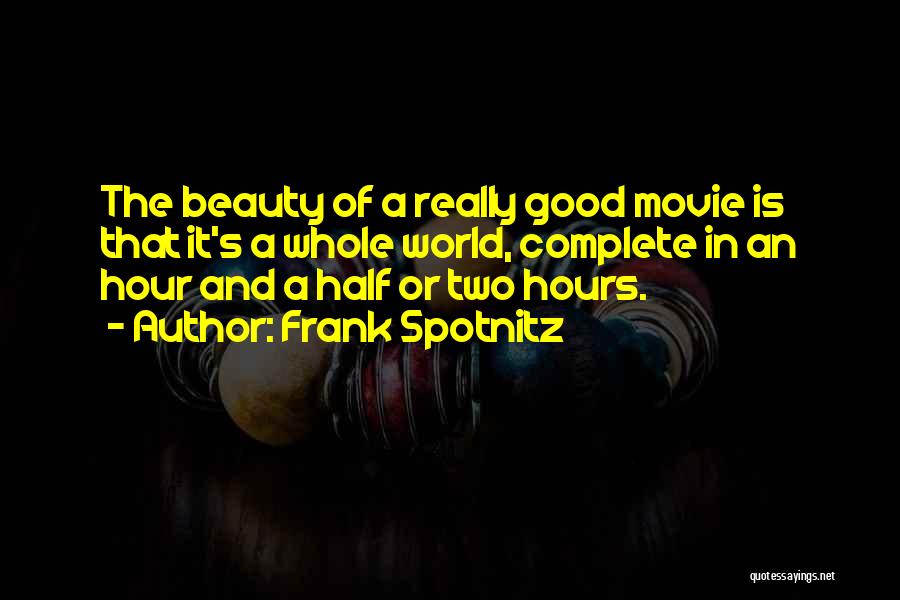 Frank Spotnitz Quotes: The Beauty Of A Really Good Movie Is That It's A Whole World, Complete In An Hour And A Half