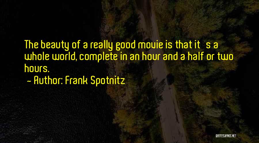Frank Spotnitz Quotes: The Beauty Of A Really Good Movie Is That It's A Whole World, Complete In An Hour And A Half