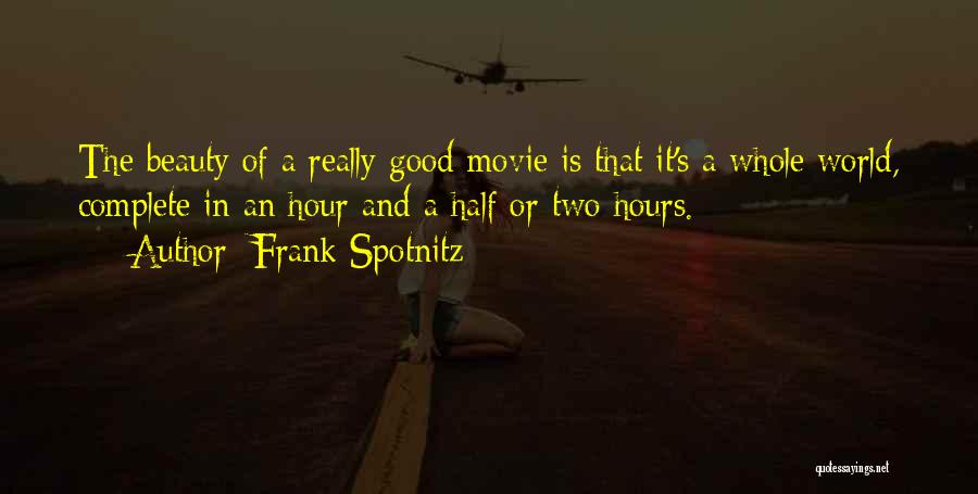 Frank Spotnitz Quotes: The Beauty Of A Really Good Movie Is That It's A Whole World, Complete In An Hour And A Half