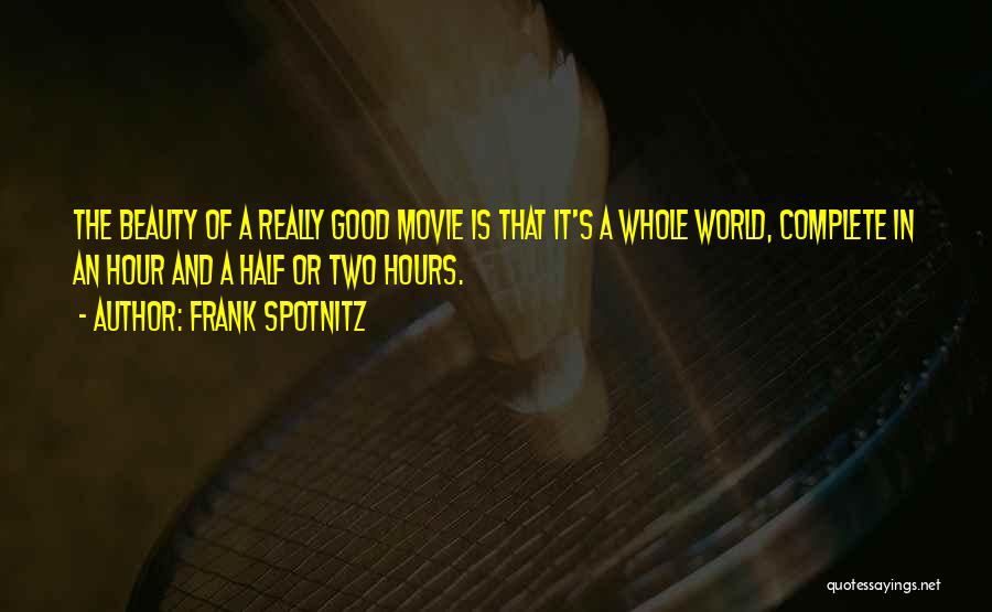 Frank Spotnitz Quotes: The Beauty Of A Really Good Movie Is That It's A Whole World, Complete In An Hour And A Half
