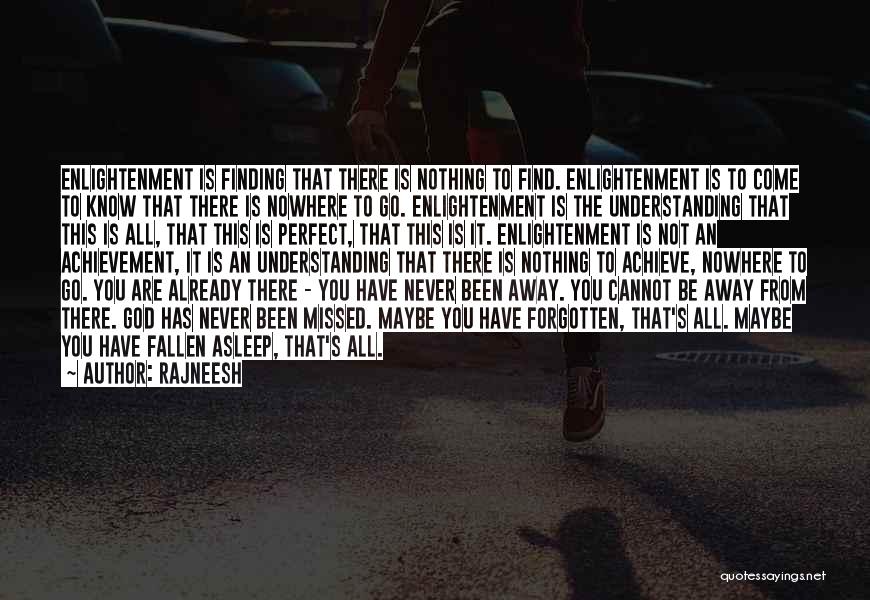 Rajneesh Quotes: Enlightenment Is Finding That There Is Nothing To Find. Enlightenment Is To Come To Know That There Is Nowhere To