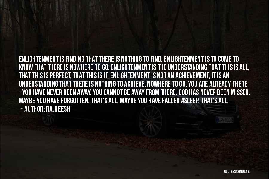 Rajneesh Quotes: Enlightenment Is Finding That There Is Nothing To Find. Enlightenment Is To Come To Know That There Is Nowhere To