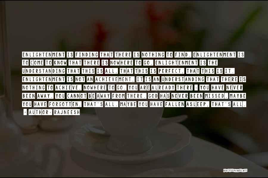 Rajneesh Quotes: Enlightenment Is Finding That There Is Nothing To Find. Enlightenment Is To Come To Know That There Is Nowhere To