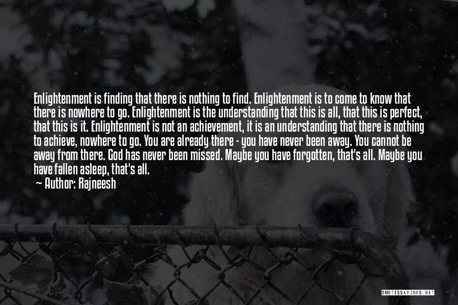 Rajneesh Quotes: Enlightenment Is Finding That There Is Nothing To Find. Enlightenment Is To Come To Know That There Is Nowhere To