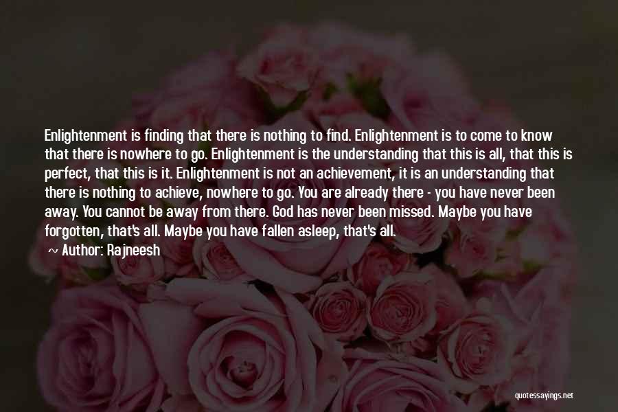 Rajneesh Quotes: Enlightenment Is Finding That There Is Nothing To Find. Enlightenment Is To Come To Know That There Is Nowhere To