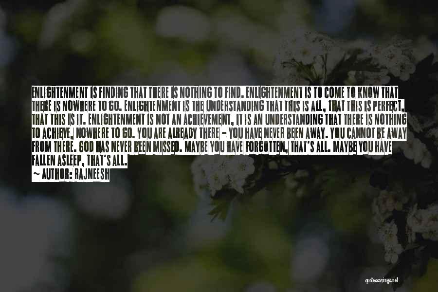 Rajneesh Quotes: Enlightenment Is Finding That There Is Nothing To Find. Enlightenment Is To Come To Know That There Is Nowhere To