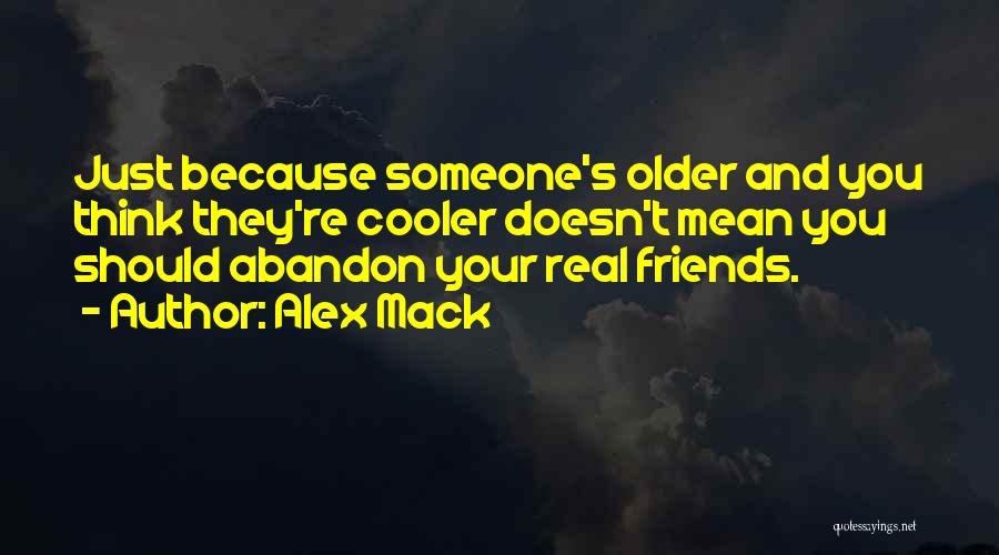 Alex Mack Quotes: Just Because Someone's Older And You Think They're Cooler Doesn't Mean You Should Abandon Your Real Friends.