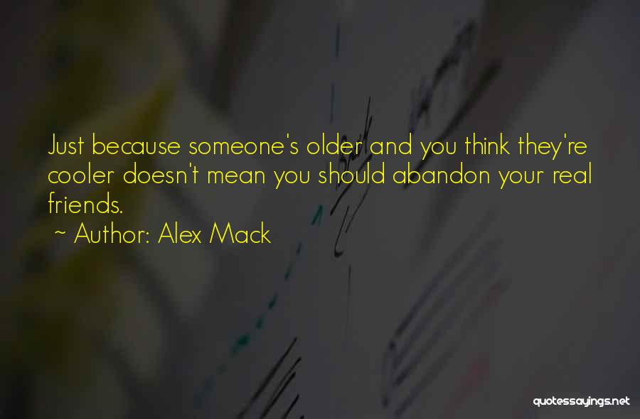 Alex Mack Quotes: Just Because Someone's Older And You Think They're Cooler Doesn't Mean You Should Abandon Your Real Friends.