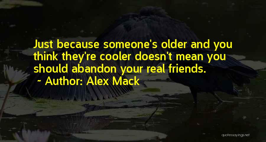 Alex Mack Quotes: Just Because Someone's Older And You Think They're Cooler Doesn't Mean You Should Abandon Your Real Friends.