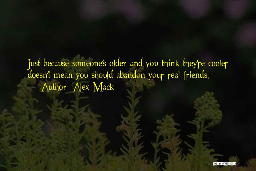 Alex Mack Quotes: Just Because Someone's Older And You Think They're Cooler Doesn't Mean You Should Abandon Your Real Friends.