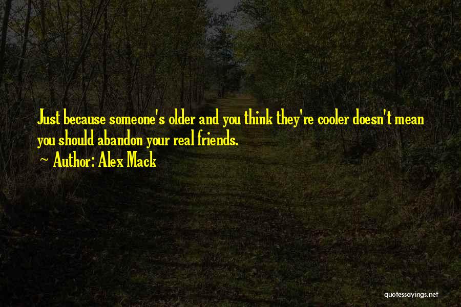 Alex Mack Quotes: Just Because Someone's Older And You Think They're Cooler Doesn't Mean You Should Abandon Your Real Friends.