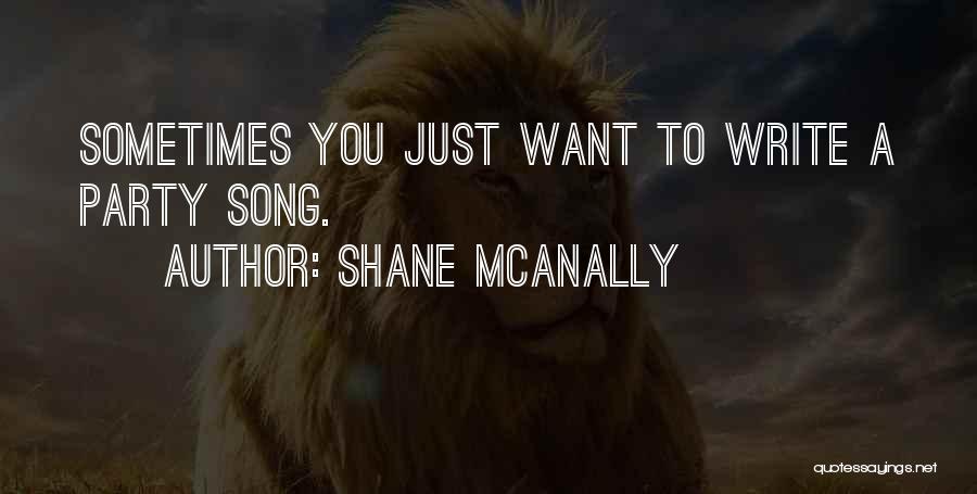 Shane McAnally Quotes: Sometimes You Just Want To Write A Party Song.