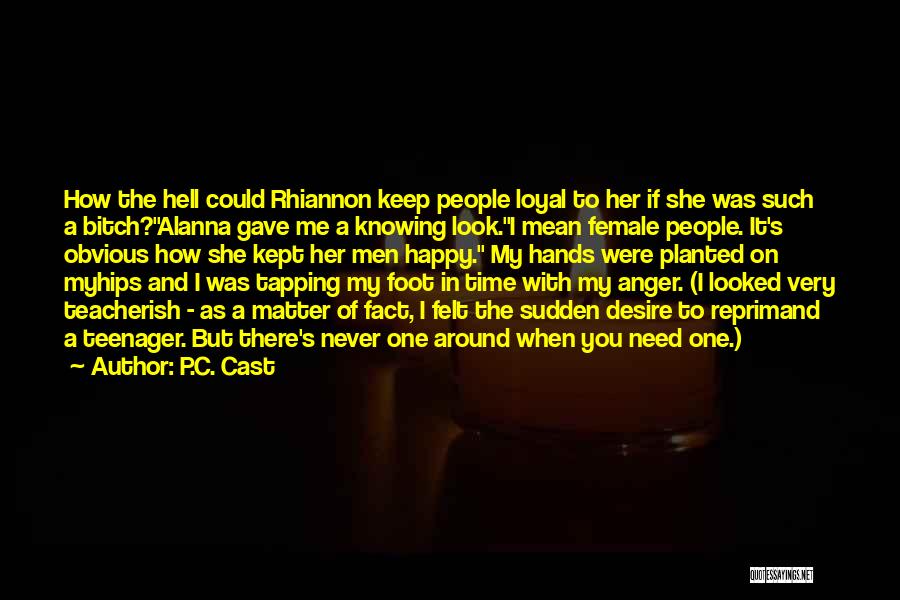 P.C. Cast Quotes: How The Hell Could Rhiannon Keep People Loyal To Her If She Was Such A Bitch?alanna Gave Me A Knowing