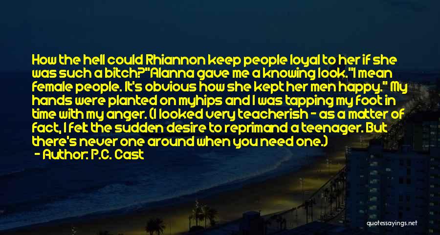 P.C. Cast Quotes: How The Hell Could Rhiannon Keep People Loyal To Her If She Was Such A Bitch?alanna Gave Me A Knowing