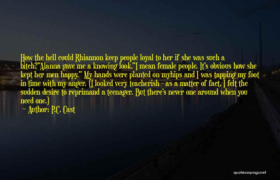 P.C. Cast Quotes: How The Hell Could Rhiannon Keep People Loyal To Her If She Was Such A Bitch?alanna Gave Me A Knowing