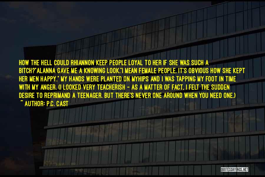 P.C. Cast Quotes: How The Hell Could Rhiannon Keep People Loyal To Her If She Was Such A Bitch?alanna Gave Me A Knowing