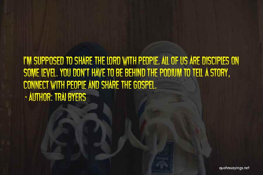 Trai Byers Quotes: I'm Supposed To Share The Lord With People. All Of Us Are Disciples On Some Level. You Don't Have To