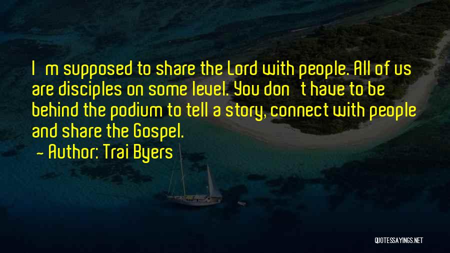 Trai Byers Quotes: I'm Supposed To Share The Lord With People. All Of Us Are Disciples On Some Level. You Don't Have To