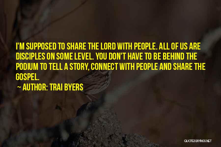 Trai Byers Quotes: I'm Supposed To Share The Lord With People. All Of Us Are Disciples On Some Level. You Don't Have To