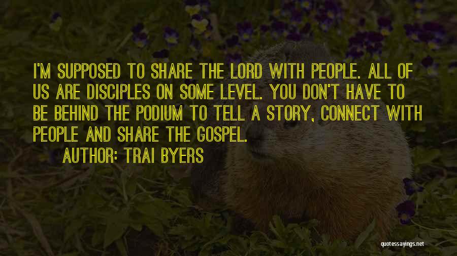 Trai Byers Quotes: I'm Supposed To Share The Lord With People. All Of Us Are Disciples On Some Level. You Don't Have To