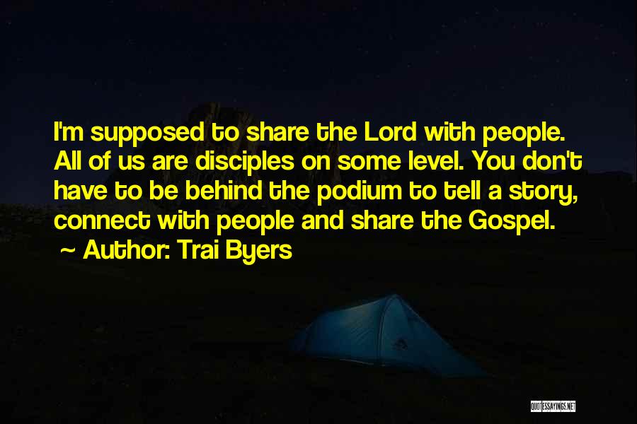 Trai Byers Quotes: I'm Supposed To Share The Lord With People. All Of Us Are Disciples On Some Level. You Don't Have To