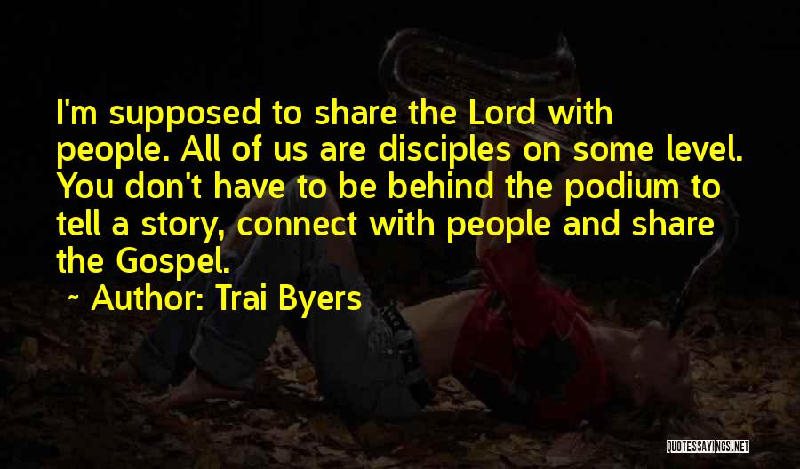 Trai Byers Quotes: I'm Supposed To Share The Lord With People. All Of Us Are Disciples On Some Level. You Don't Have To