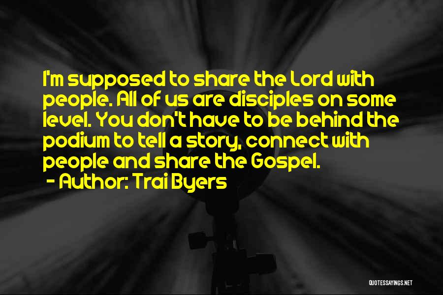 Trai Byers Quotes: I'm Supposed To Share The Lord With People. All Of Us Are Disciples On Some Level. You Don't Have To