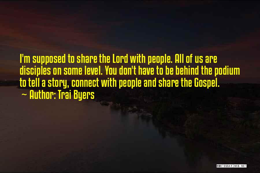 Trai Byers Quotes: I'm Supposed To Share The Lord With People. All Of Us Are Disciples On Some Level. You Don't Have To