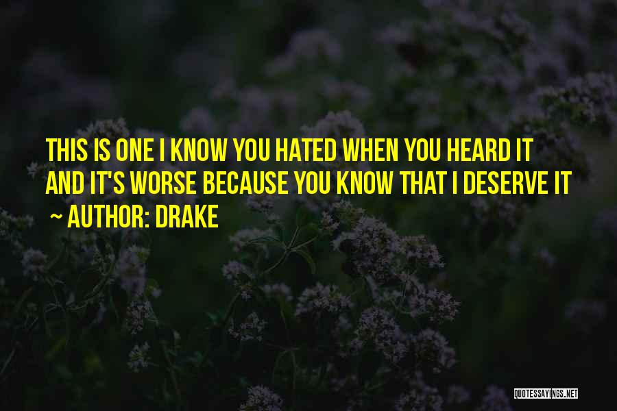 Drake Quotes: This Is One I Know You Hated When You Heard It And It's Worse Because You Know That I Deserve